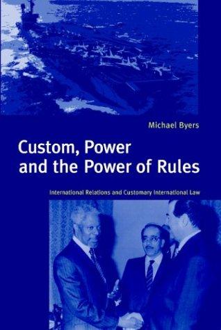 Custom, Power & the Power of Rules: International Relations and Customary International Law