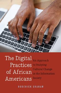 The Digital Practices of African Americans: An Approach to Studying Cultural Change in the Information Society (Digital Formations)