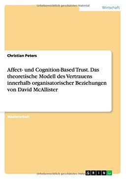 Affect- und Cognition-Based Trust. Das theoretische Modell des Vertrauens innerhalb organisatorischer Beziehungen von David McAllister