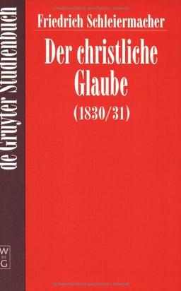 Der christliche Glaube (1830/31): Nach Den Grundsatzen Der Evangelischen Kirche Im Zusammenhange Dargestellt (1830/31) (De Gruyter Studienbuch)