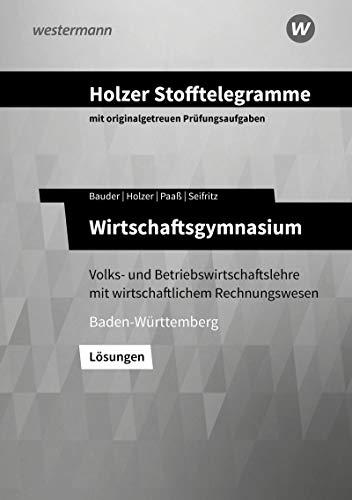 Holzer Stofftelegramme Baden-Württemberg – Wirtschaftsgymnasium: Volks- und Betriebswirtschaftslehre mit wirtschaftlichem Rechnungswesen: Lösungen