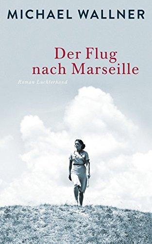 Der Flug nach Marseille: Roman