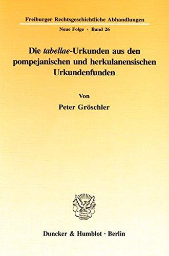 Die tabellae-Urkunden aus den pompejanischen und herkulanensischen Urkundenfunden. Mit Abb. (Freiburger Rechtsgeschichtliche Abhandlungen. Neue Folge; FRA 26)