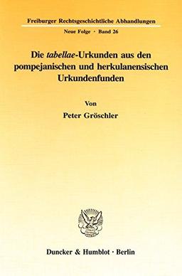 Die tabellae-Urkunden aus den pompejanischen und herkulanensischen Urkundenfunden. Mit Abb. (Freiburger Rechtsgeschichtliche Abhandlungen. Neue Folge; FRA 26)