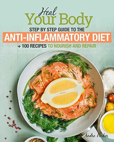 Anti-Inflammatory Diet: Heal Your Body - Step by Step Guide + 100 Recipes to Nourish and Repair