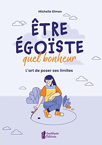 Etre égoïste, quel bonheur : l'art de poser ses limites