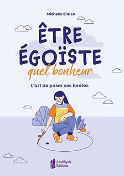 Etre égoïste, quel bonheur : l'art de poser ses limites