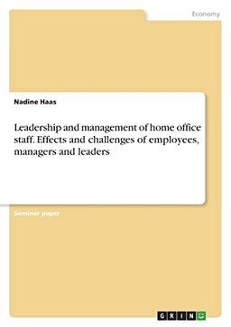 Leadership and management of home office staff. Effects and challenges of employees, managers and leaders