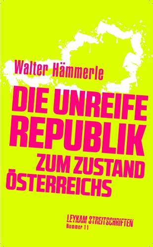 Die unreife Republik – Zum Zustand Österreichs: Leykam Streitschriften