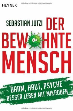 Der bewohnte Mensch: Darm, Haut, Psyche - Besser leben mit Mikroben