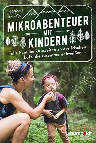 Mikroabenteuer mit Kindern. Tolle Familien-Auszeiten an der frischen Luft, die zusammenschweißen