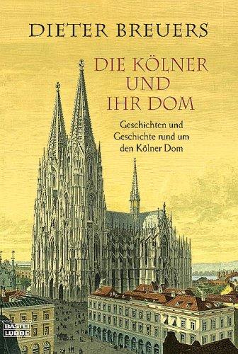 Die Kölner und ihr Dom: Geschichten und Geschichte rund um den Kölner Dom