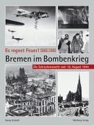 Es regnet Feuer! Bremen im Bombenkrieg 1940 bis 1945: Die Schreckensnacht vom 18. August 1944