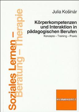 Körperkompetenzen und Interaktion in pädagogischen Berufen: Konzepte - Training - Praxis