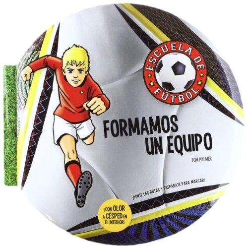 Escuela de fútbol 1. Formamos un equipo : ¡ponte las botas y prepárate para marcar! (Escuela De Futbol)