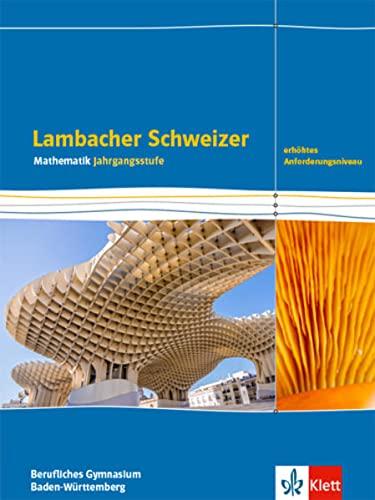 Lambacher Schweizer Mathematik Berufliches Gymnasium Jahrgangsstufe. Erhöhtes Anforderungsniveau, Ausgabe Baden-Württemberg: Schulbuch Klassen 12/13