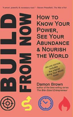 Build From Now (Deluxe Edition): How to Know Your Power, See Your Abundance & Nourish the World (Bring Your Worth, Band 2)