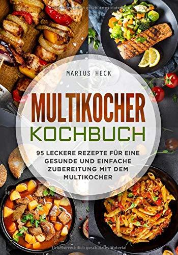 Multikocher Kochbuch: 95 leckere Rezepte für eine gesunde und einfache Zubereitung mit dem Multikocher.