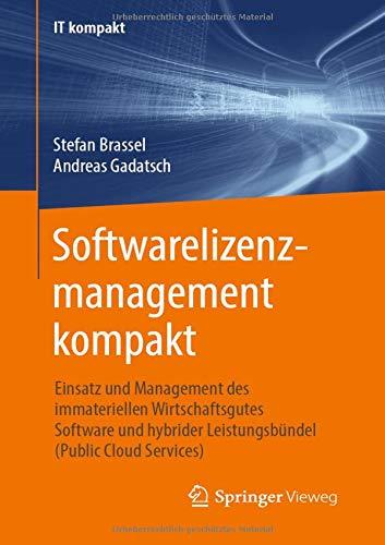 Softwarelizenzmanagement kompakt: Einsatz und Management des immateriellen Wirtschaftsgutes Software und hybrider Leistungsbündel (Public Cloud Services) (IT kompakt)