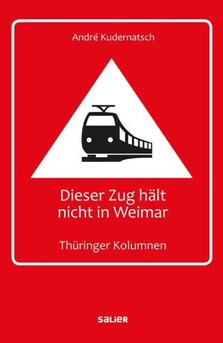 Dieser Zug hält nicht in Weimar: Thüringer Kolumnen