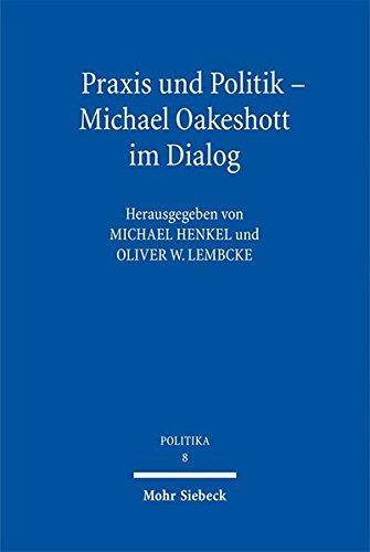 Praxis und Politik - Michael Oakeshott im Dialog (POLITIKA, Band 8)