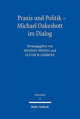 Praxis und Politik - Michael Oakeshott im Dialog (POLITIKA, Band 8)