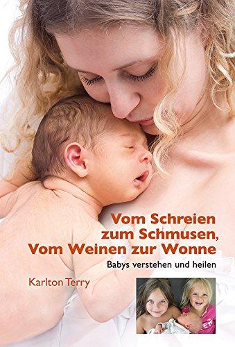 Vom Schreien und Schmusen, Vom Weinen zur Wonne: Babys verstehen und heilen