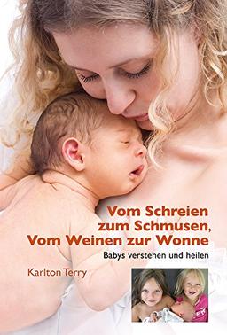 Vom Schreien und Schmusen, Vom Weinen zur Wonne: Babys verstehen und heilen