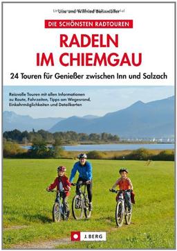 Radeln im Chiemgau: 20 Touren für Genießer zwischen Inn und Salzach