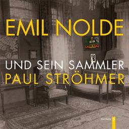 Emil Nolde und sein Sammler Paul Ströhmer: Eine frühe Sammlung expressionistischer Kunst in Neumünster