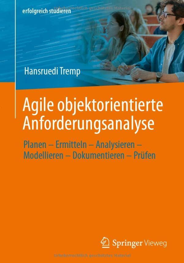 Agile objektorientierte Anforderungsanalyse: Planen – Ermitteln – Analysieren – Modellieren – Dokumentieren – Prüfen (erfolgreich studieren)