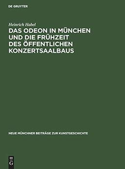 Das Odeon in München und die Frühzeit des öffentlichen Konzertsaalbaus: Eine Archäologische Studie (Neue Münchner Beiträge zur Kunstgeschichte, 8)