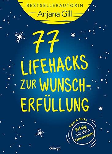 77 Lifehacks zur Wunscherfüllung: Tipps + Tricks: Erfolg mit dem Universum