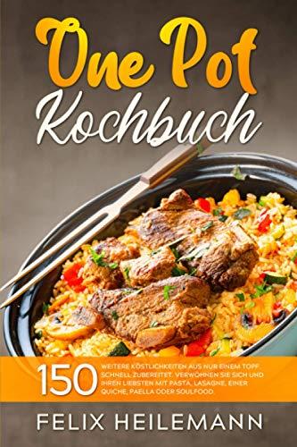 One Pot KOCHBUCH: 150 weitere Köstlichkeiten aus nur einem Topf. Schnell zubereitet. Verwöhnen Sie sich und Ihren Liebsten mit Pasta, Lasagne, einer Quiche, Paella oder Soulfood.