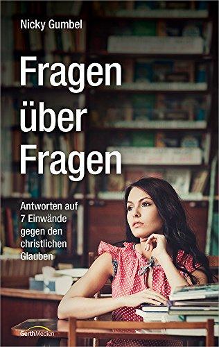 Fragen über Fragen: Antworten auf 7 Einwände gegen den christlichen Glauben