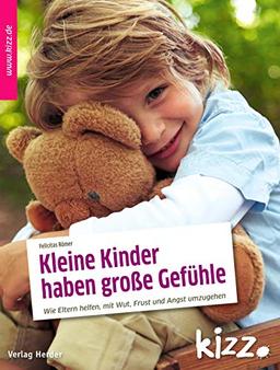 Kleine Kinder haben große Gefühle: Wie Eltern helfen, mit Wut, Angst und Frust umzugehen