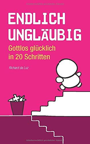 Endlich ungläubig: Gottlos glücklich in 20 Schritten