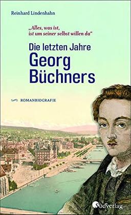 "Alles, was ist, ist um seiner selbst willen da". Die letzten Jahre Georg Büchners: Romanbiografie