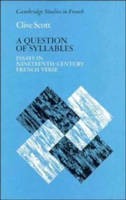 A Question of Syllables: Essays in Nineteenth-Century French Verse (Cambridge Studies in French, Band 14)