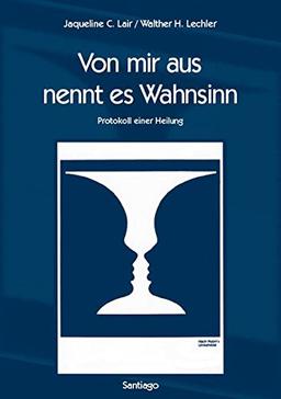 Von mir aus nennt es Wahnsinn: Protokoll einer Heilung