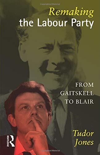 Remaking the Labour Party: From Gaitskell to Blair