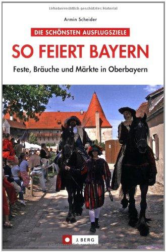 So feiert Bayern: Feste, Bräuche und Märkte in Oberbayern