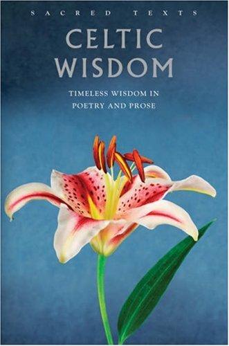 Celtic Wisdom: Timeless Wisdom in Poetry and Prose (Sacred Texts)