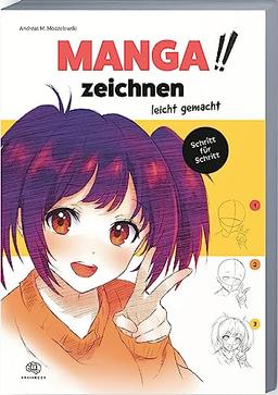 Manga zeichnen leicht gemacht: Faszinierende Mangas schnell und einfach zeichnen lernen, mit verständlichen Schritt-für-Schritt-Anleitungen und Beispielen