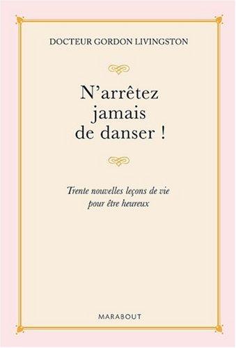 N'arrêtez jamais de danser : trente nouvelles leçons de vie pour être heureux