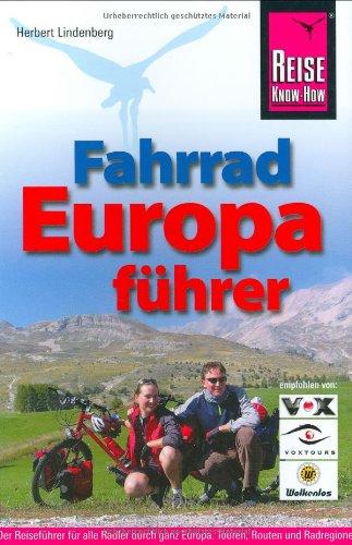 Fahrrad Europaführer: Der Reiseführer für alle Radler durch ganz Europa. Touren, Routen und Radregionen in über 40 Ländern