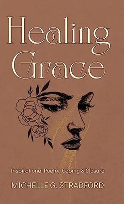 Healing Grace: Inspirational Poetry for Coping & Closure