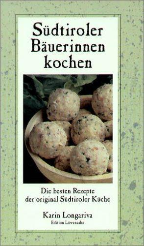 Südtiroler Bäuerinnen kochen: Die besten Rezepte der original Südtiroler Küche