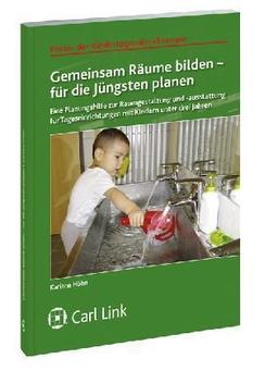 Gemeinsam Räume bilden: Planungshilfe zur Raumgestaltung und -ausstattung für Tageseinrichtungen mit Kindern unter 3 Jahren