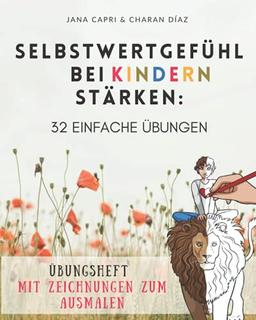 Selbstwertgefühl bei Kindern stärken: 32 einfache Übungen: BUCH 2 IN 1: Übungsheft mit Zeichnungen zum Ausmalen (Starke Kinder)